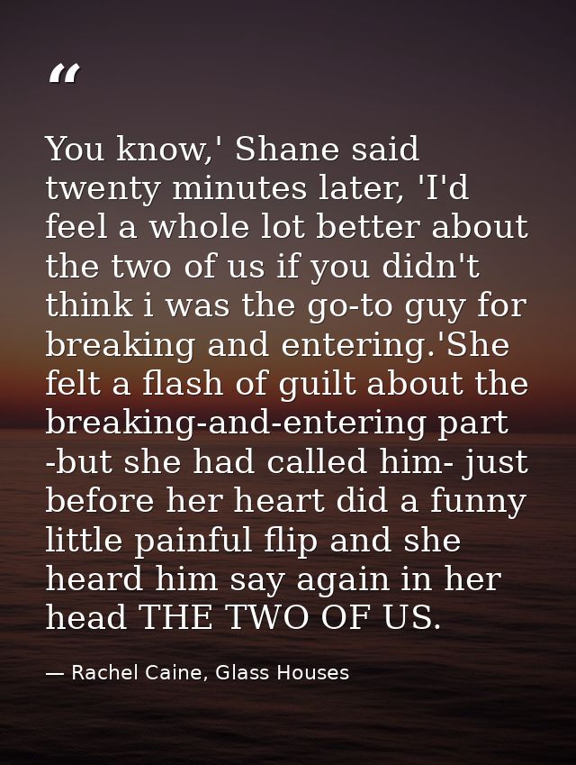 You know,' Shane said twenty minutes later, 'I'd feel a whole lot better about the two of us if you didn't think i was t — Rachel Caine, Glass Houses