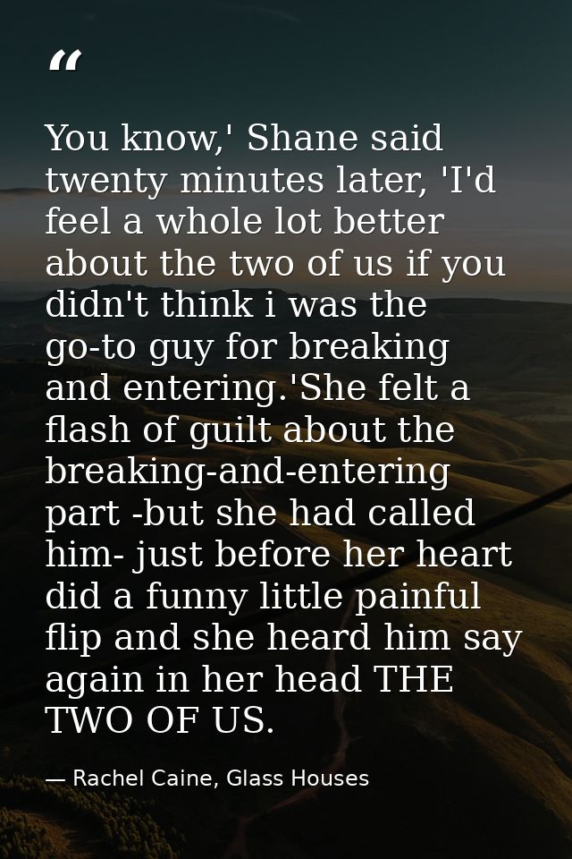 You know,' Shane said twenty minutes later, 'I'd feel a whole lot better about the two of us if you didn't think i was t — Rachel Caine, Glass Houses