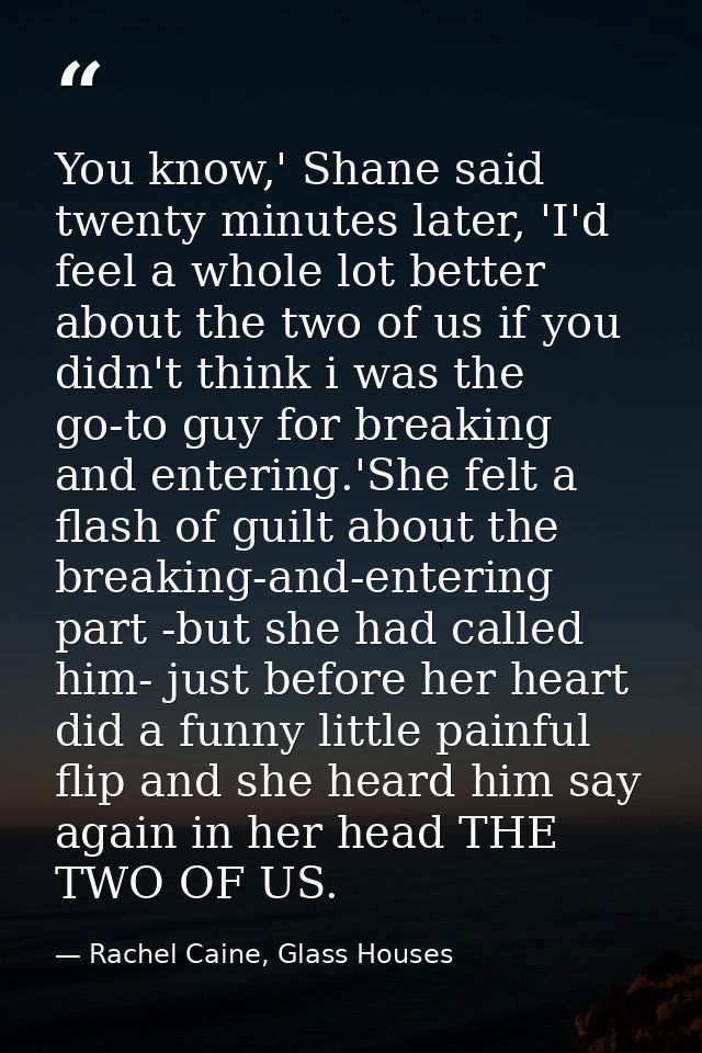 You know,' Shane said twenty minutes later, 'I'd feel a whole lot better about the two of us if you didn't think i was t — Rachel Caine, Glass Houses