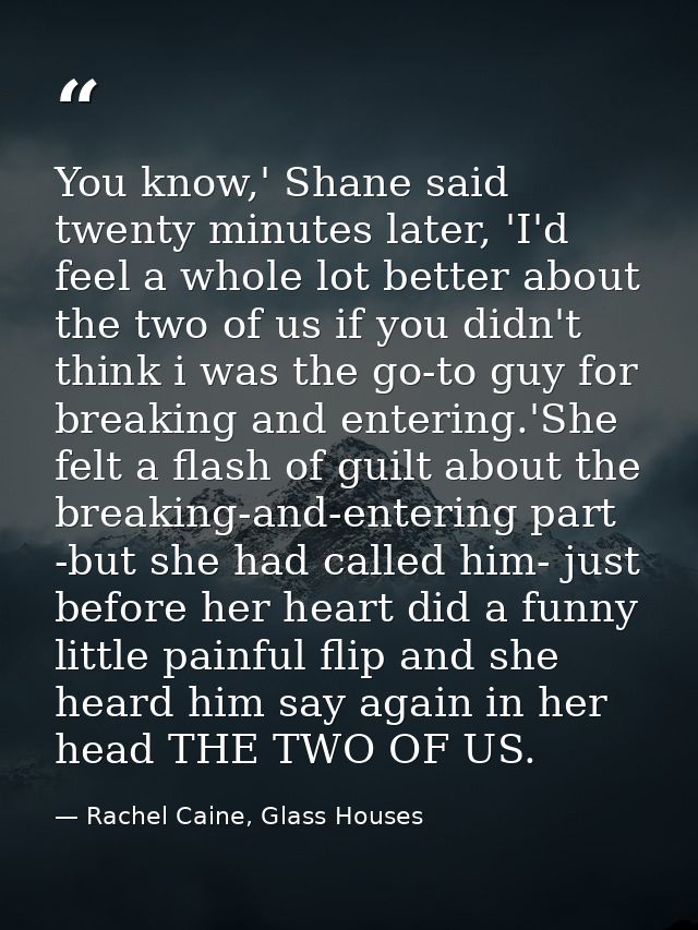 You know,' Shane said twenty minutes later, 'I'd feel a whole lot better about the two of us if you didn't think i was t — Rachel Caine, Glass Houses