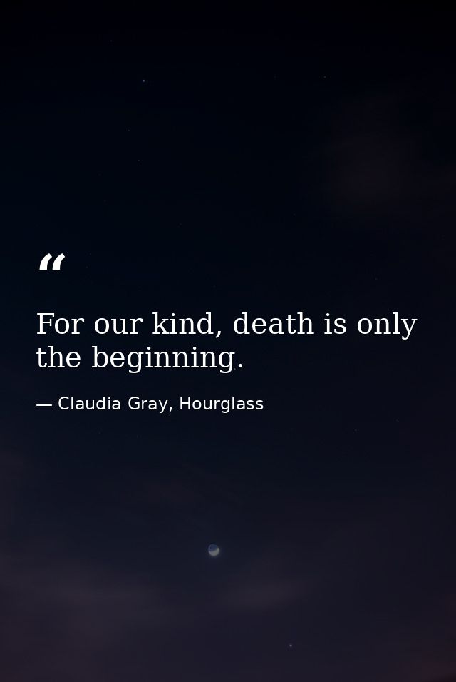 For our kind, death is only the beginning. — Claudia Gray, Hourglass