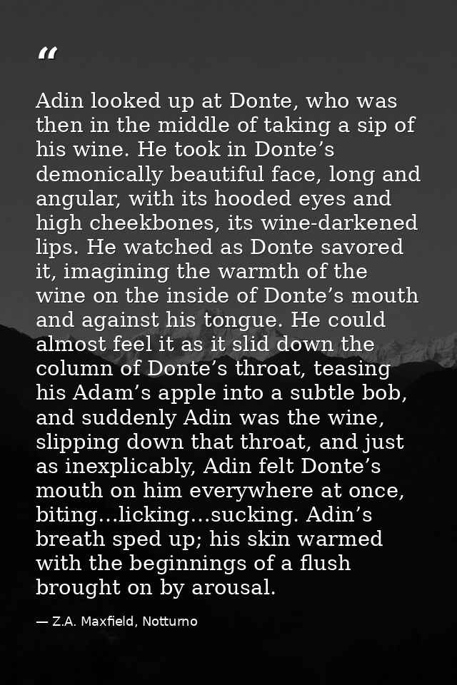 Adin looked up at Donte, who was then in the middle of taking a sip of his wine. He took in Donte’s demonically beautifu — Z.A. Maxfield, Notturno