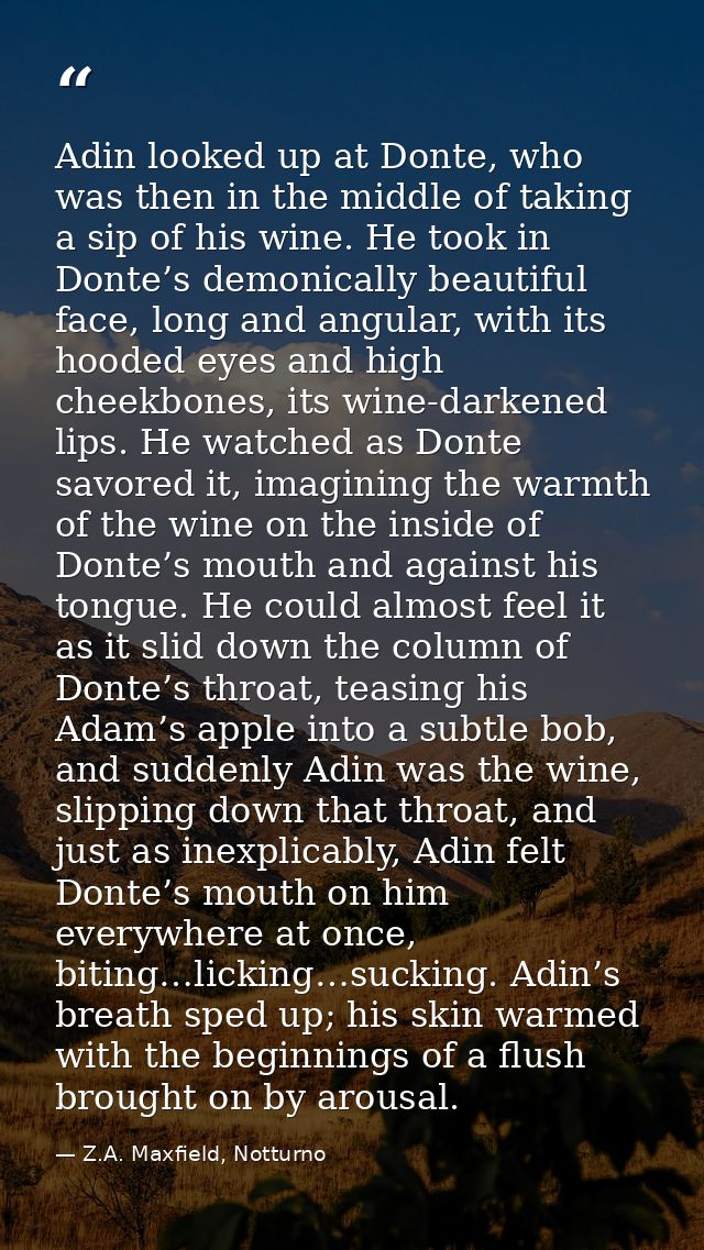 Adin looked up at Donte, who was then in the middle of taking a sip of his wine. He took in Donte’s demonically beautifu — Z.A. Maxfield, Notturno
