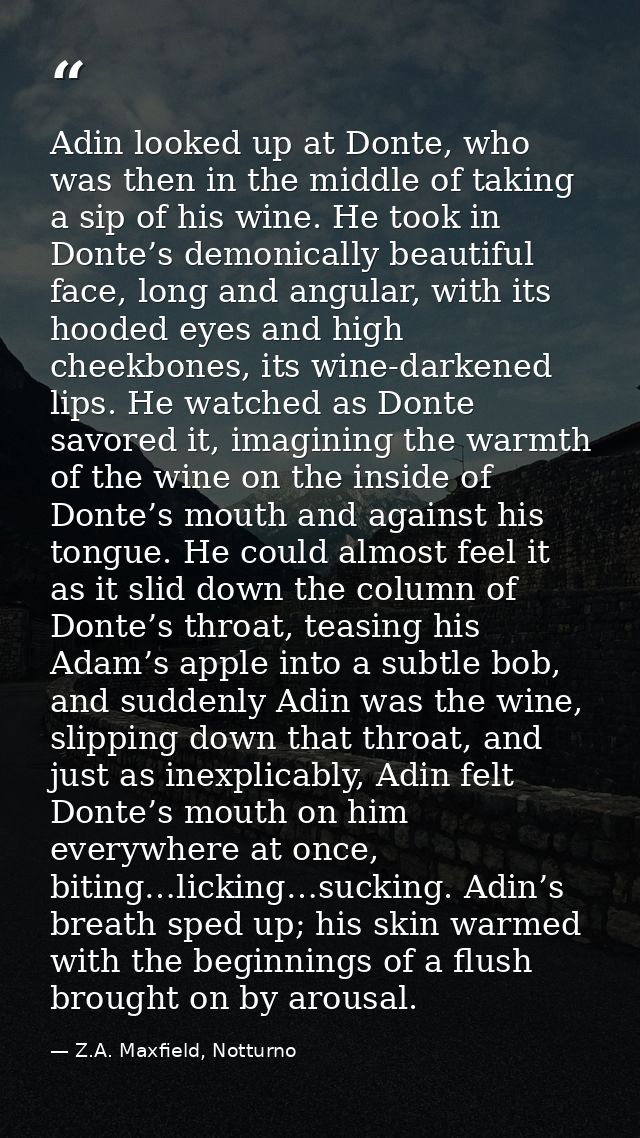 Adin looked up at Donte, who was then in the middle of taking a sip of his wine. He took in Donte’s demonically beautifu — Z.A. Maxfield, Notturno
