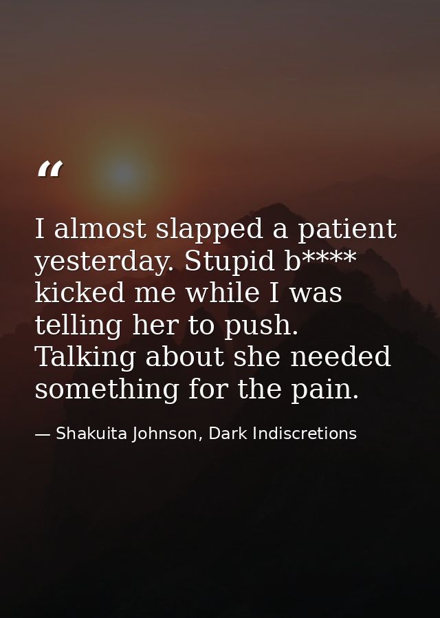 I almost slapped a patient yesterday. Stupid b**** kicked me while I was telling her to push. Talking about she needed s — Shakuita Johnson, Dark Indiscretions