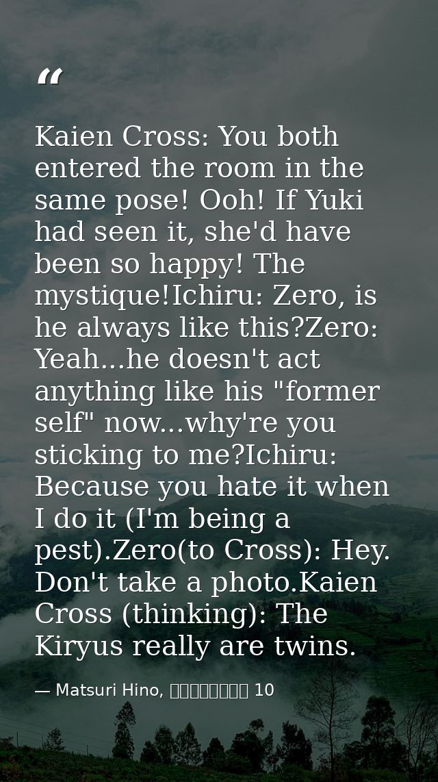 Kaien Cross: You both entered the room in the same pose! Ooh! If Yuki had seen it, she'd have been so happy! The mystiqu — Matsuri Hino, ヴァンパイア騎士 10