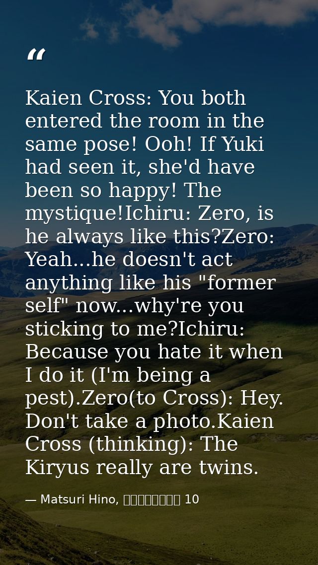 Kaien Cross: You both entered the room in the same pose! Ooh! If Yuki had seen it, she'd have been so happy! The mystiqu — Matsuri Hino, ヴァンパイア騎士 10