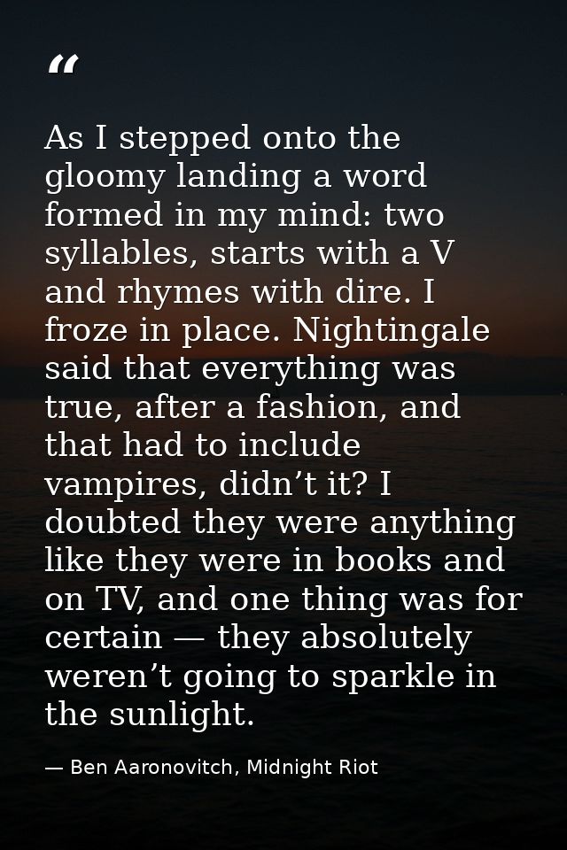 As I stepped onto the gloomy landing a word formed in my mind: two syllables, starts with a V and rhymes with dire. I fr — Ben Aaronovitch, Midnight Riot
