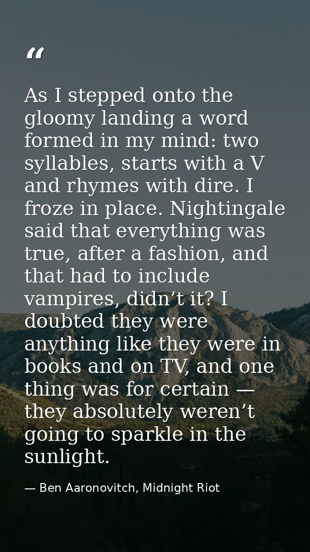 As I stepped onto the gloomy landing a word formed in my mind: two syllables, starts with a V and rhymes with dire. I fr — Ben Aaronovitch, Midnight Riot