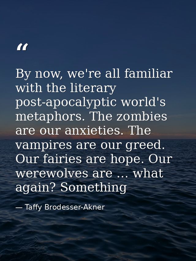 By now, we're all familiar with the literary post-apocalyptic world's metaphors. The zombies are our anxieties. The vamp — Taffy Brodesser-Akner