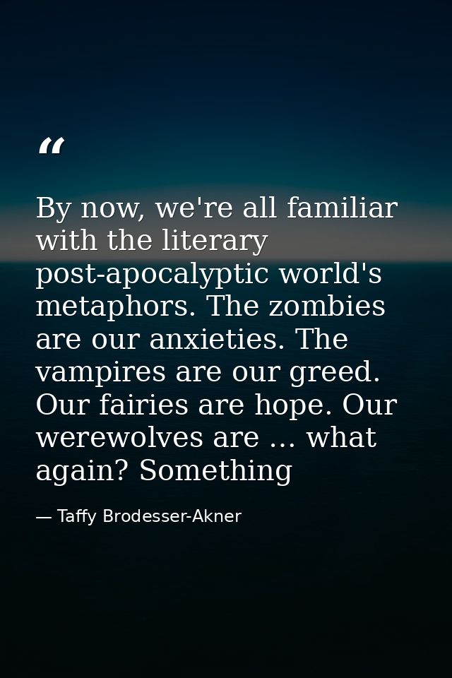 By now, we're all familiar with the literary post-apocalyptic world's metaphors. The zombies are our anxieties. The vamp — Taffy Brodesser-Akner