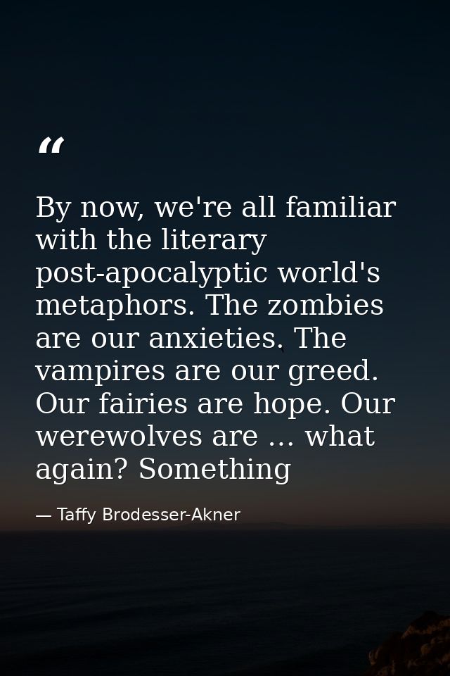 By now, we're all familiar with the literary post-apocalyptic world's metaphors. The zombies are our anxieties. The vamp — Taffy Brodesser-Akner