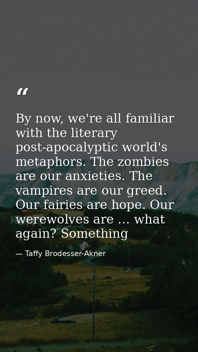 By now, we're all familiar with the literary post-apocalyptic world's metaphors. The zombies are our anxieties. The vamp — Taffy Brodesser-Akner