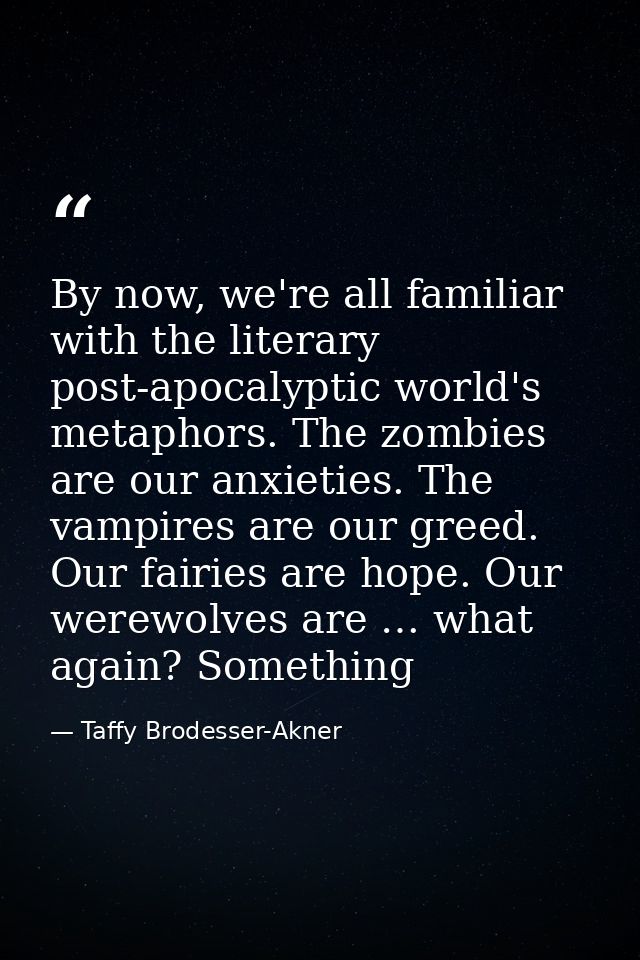 By now, we're all familiar with the literary post-apocalyptic world's metaphors. The zombies are our anxieties. The vamp — Taffy Brodesser-Akner