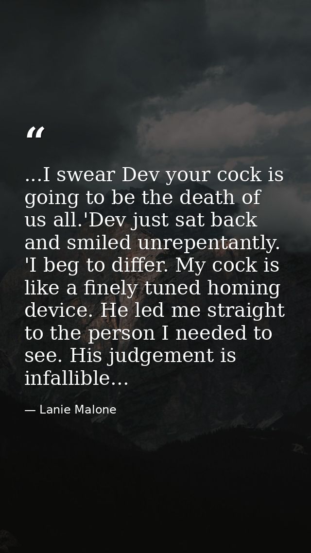...I swear Dev your cock is going to be the death of us all.'Dev just sat back and smiled unrepentantly. 'I beg to diffe — Lanie Malone