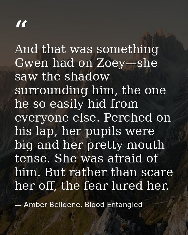 And that was something Gwen had on Zoey—she saw the shadow surrounding him, the one he so easily hid from everyone else. — Amber Belldene, Blood Entangled
