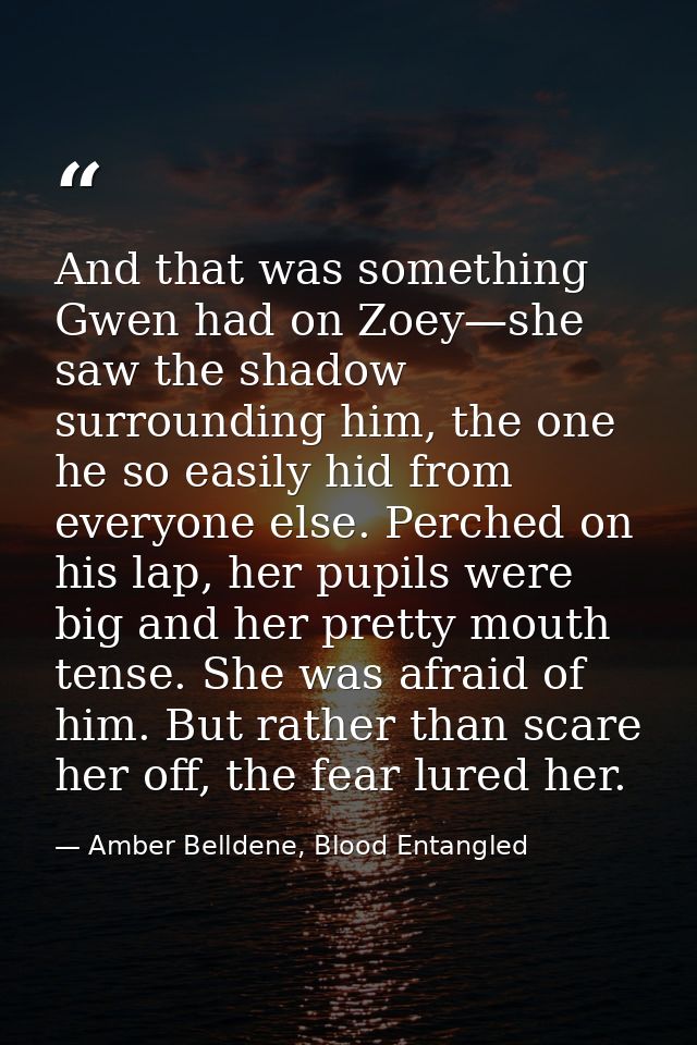 And that was something Gwen had on Zoey—she saw the shadow surrounding him, the one he so easily hid from everyone else. — Amber Belldene, Blood Entangled