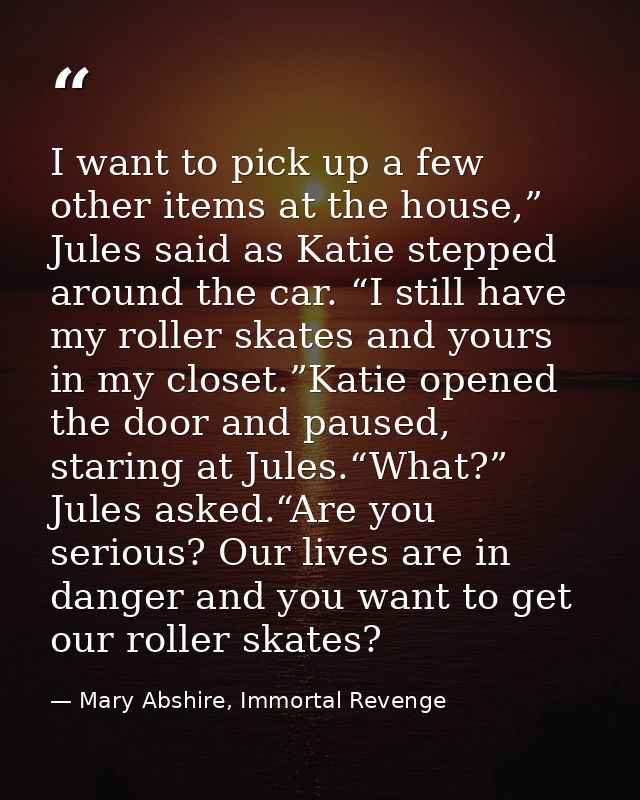 I want to pick up a few other items at the house,” Jules said as Katie stepped around the car. “I still have my roller s — Mary Abshire, Immortal Revenge