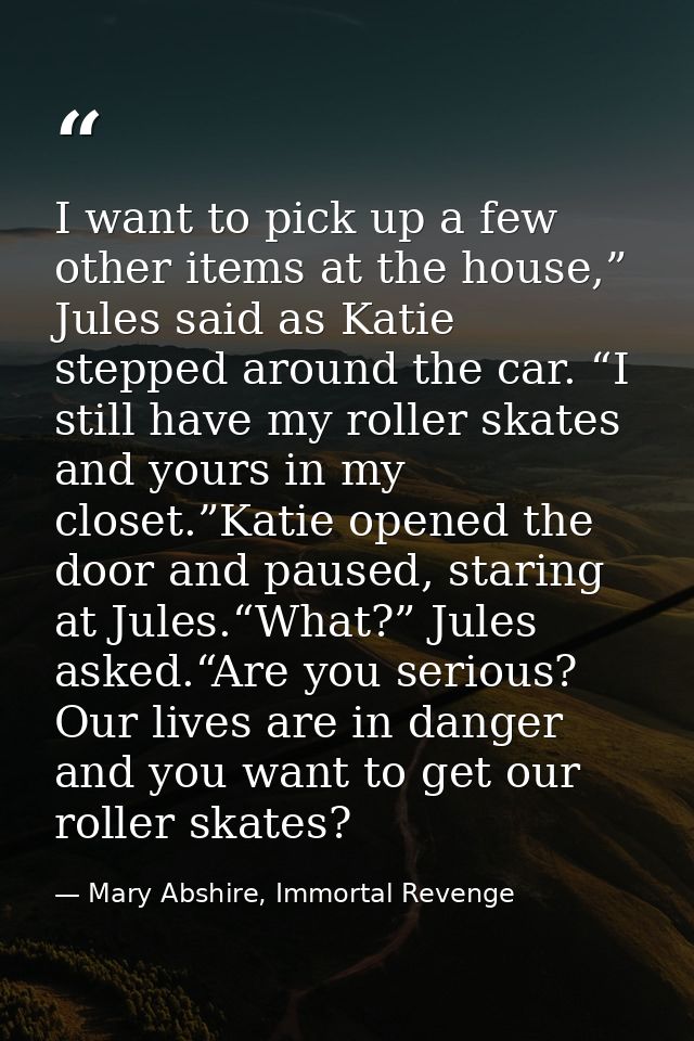 I want to pick up a few other items at the house,” Jules said as Katie stepped around the car. “I still have my roller s — Mary Abshire, Immortal Revenge