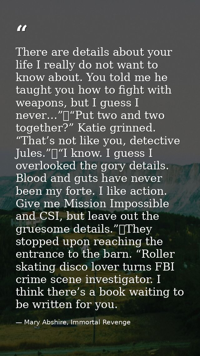 There are details about your life I really do not want to know about. You told me he taught you how to fight with weapon — Mary Abshire, Immortal Revenge