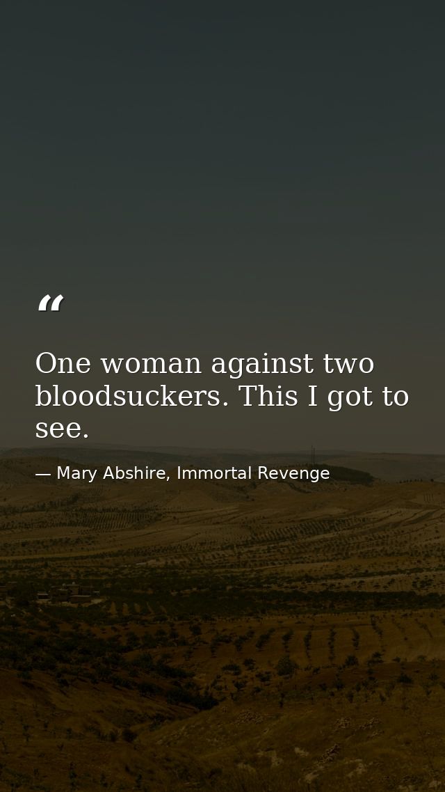 One woman against two bloodsuckers. This I got to see. — Mary Abshire, Immortal Revenge