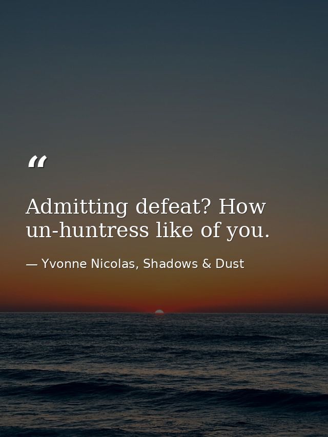 Admitting defeat? How un-huntress like of you. — Yvonne Nicolas, Shadows & Dust