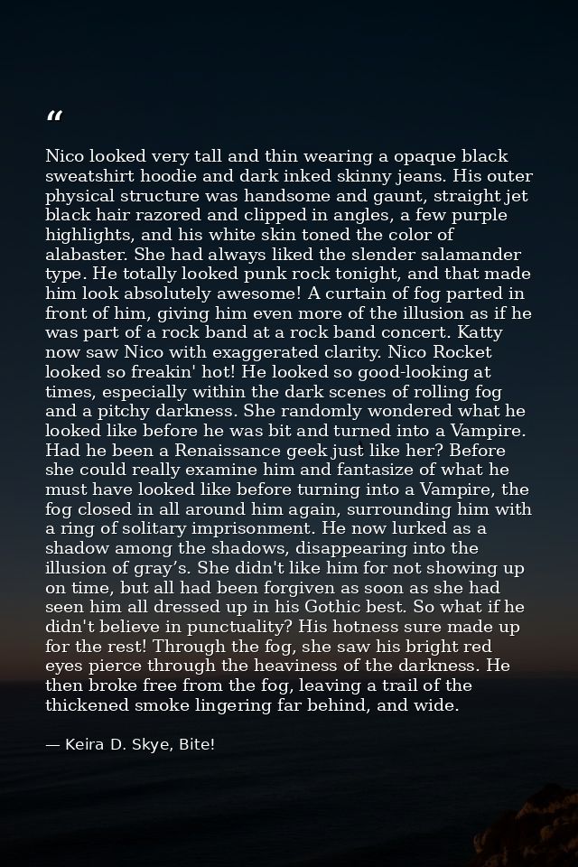 Nico looked very tall and thin wearing a opaque black sweatshirt hoodie and dark inked skinny jeans. His outer physical  — Keira D. Skye, Bite!