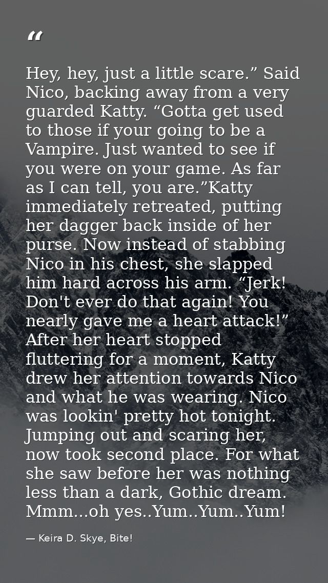 Hey, hey, just a little scare.” Said Nico, backing away from a very guarded Katty. “Gotta get used to those if your goin — Keira D. Skye, Bite!