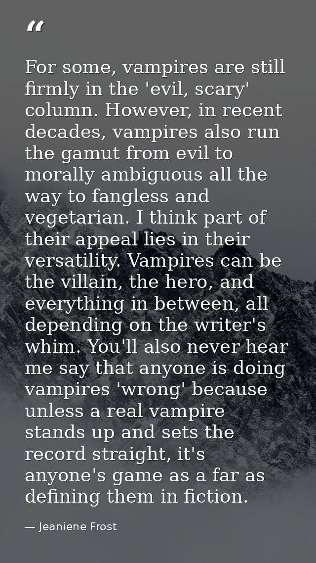 For some, vampires are still firmly in the 'evil, scary' column. However, in recent decades, vampires also run the gamut — Jeaniene Frost