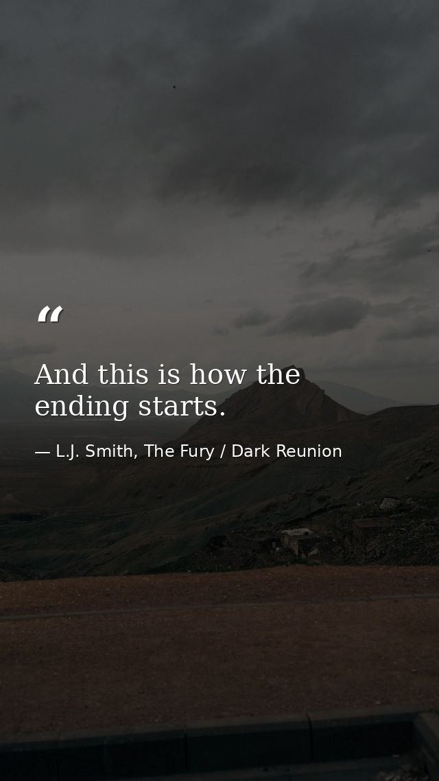 And this is how the ending starts. — L.J. Smith, The Fury / Dark Reunion