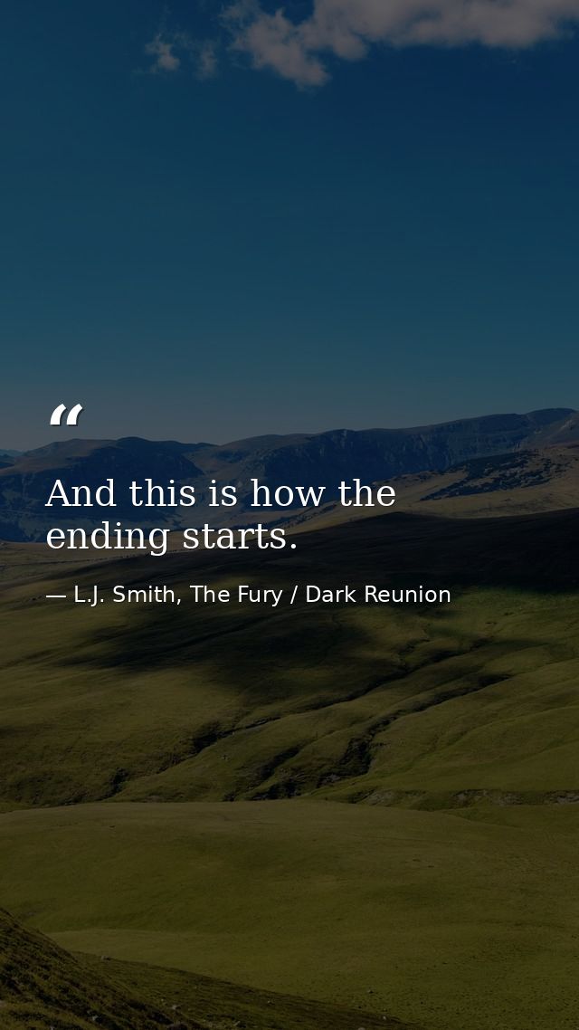 And this is how the ending starts. — L.J. Smith, The Fury / Dark Reunion