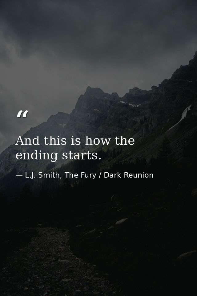And this is how the ending starts. — L.J. Smith, The Fury / Dark Reunion