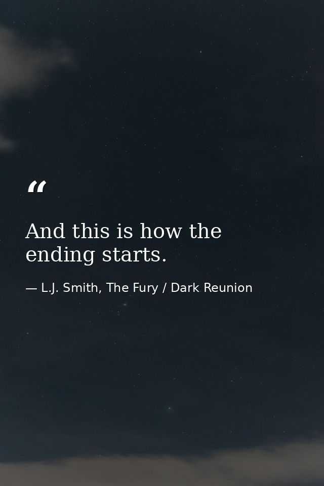 And this is how the ending starts. — L.J. Smith, The Fury / Dark Reunion