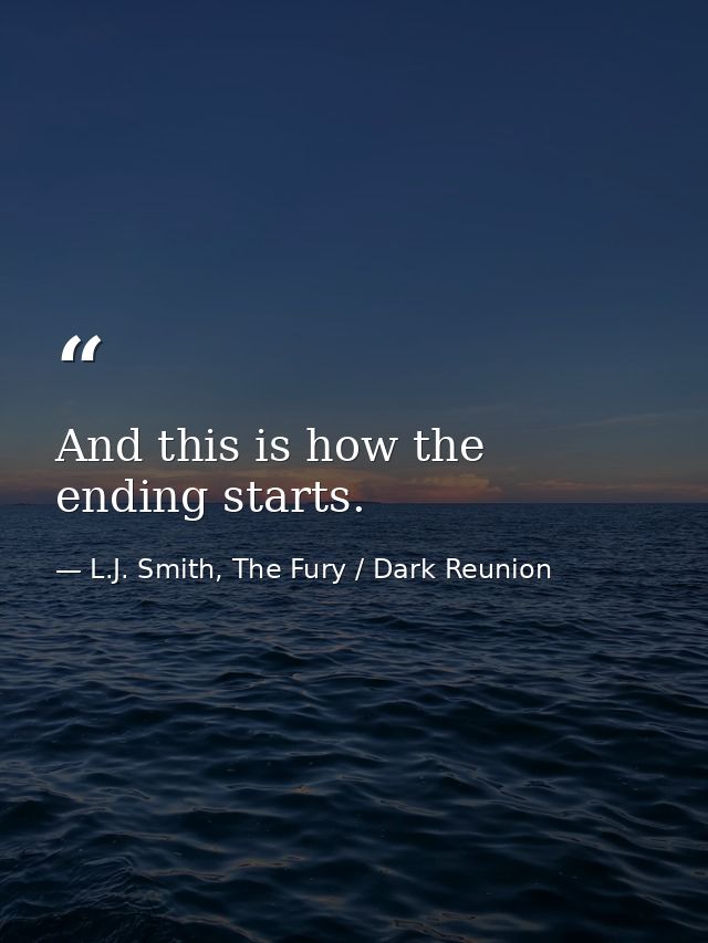 And this is how the ending starts. — L.J. Smith, The Fury / Dark Reunion