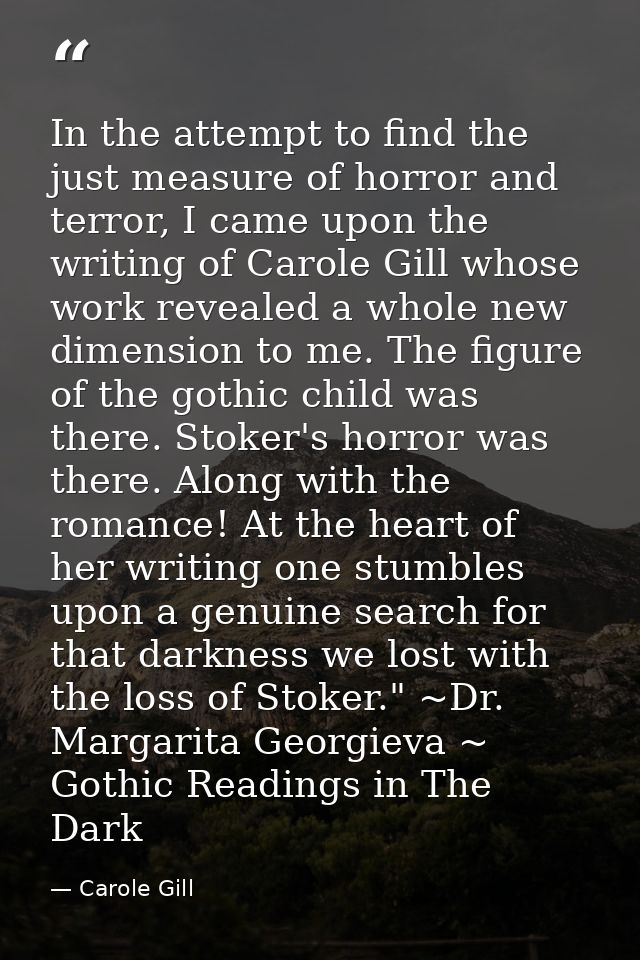In the attempt to find the just measure of horror and terror, I came upon the writing of Carole Gill whose work revealed — Carole Gill