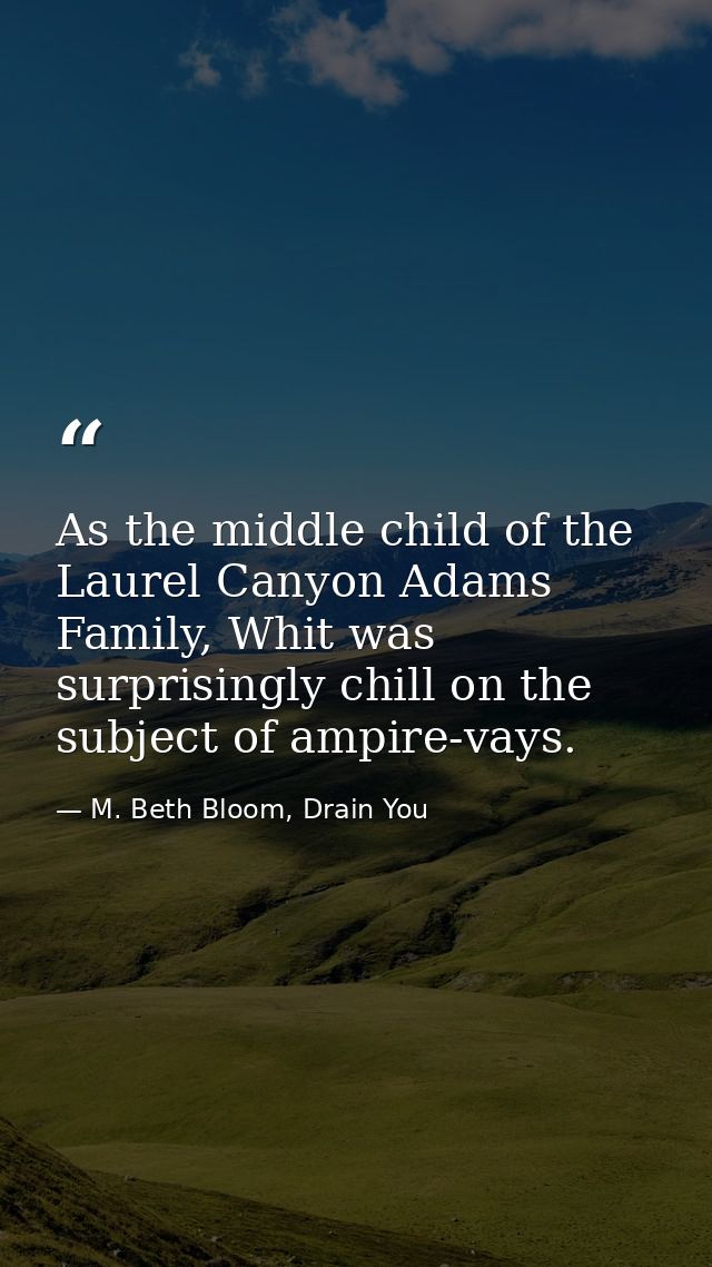 As the middle child of the Laurel Canyon Adams Family, Whit was surprisingly chill on the subject of ampire-vays. — M. Beth Bloom, Drain You
