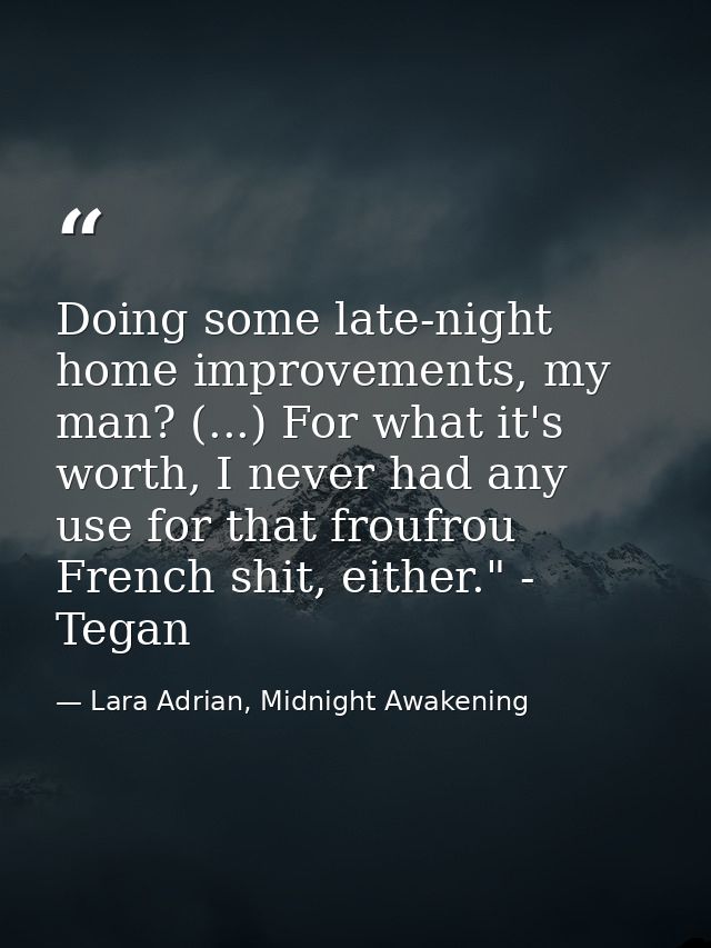 Doing some late-night home improvements, my man? (...) For what it's worth, I never had any use for that froufrou French — Lara Adrian, Midnight Awakening