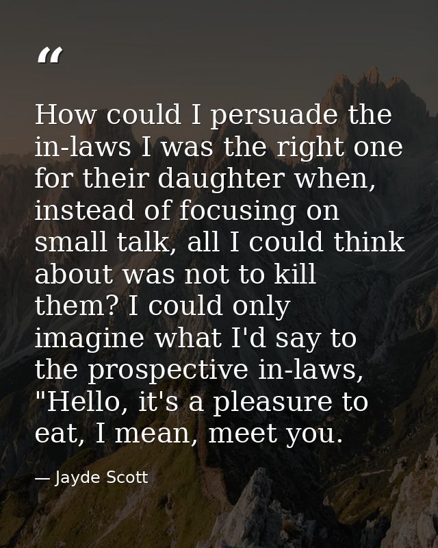 How could I persuade the in-laws I was the right one for their daughter when, instead of focusing on small talk, all I c — Jayde Scott