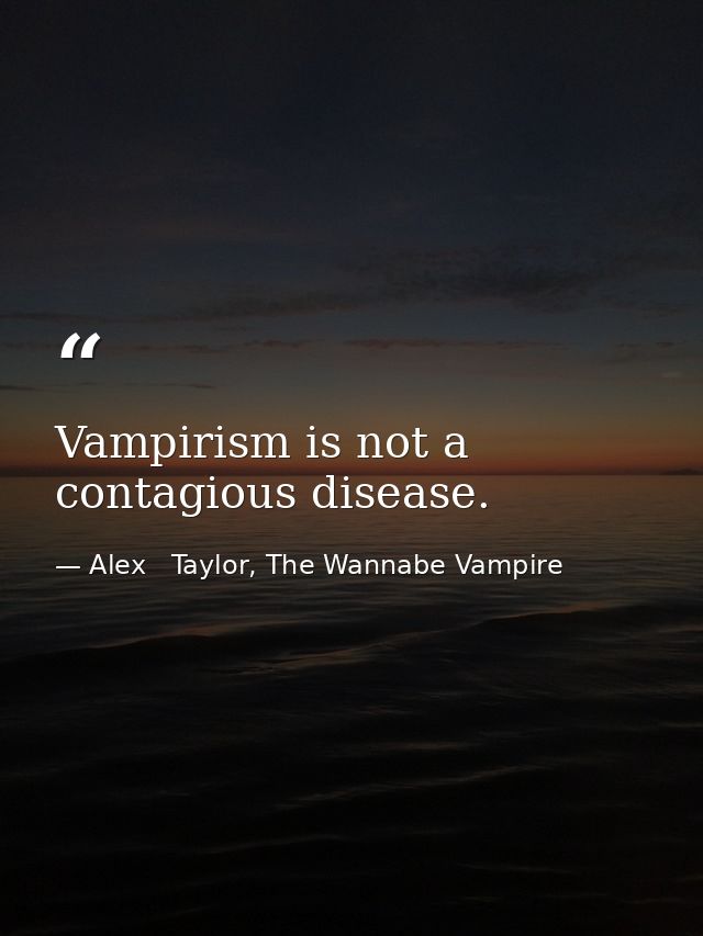 Vampirism is not a contagious disease. — Alex   Taylor, The Wannabe Vampire