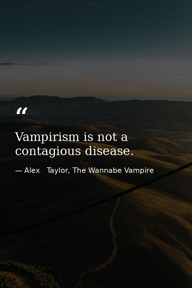 Vampirism is not a contagious disease. — Alex   Taylor, The Wannabe Vampire