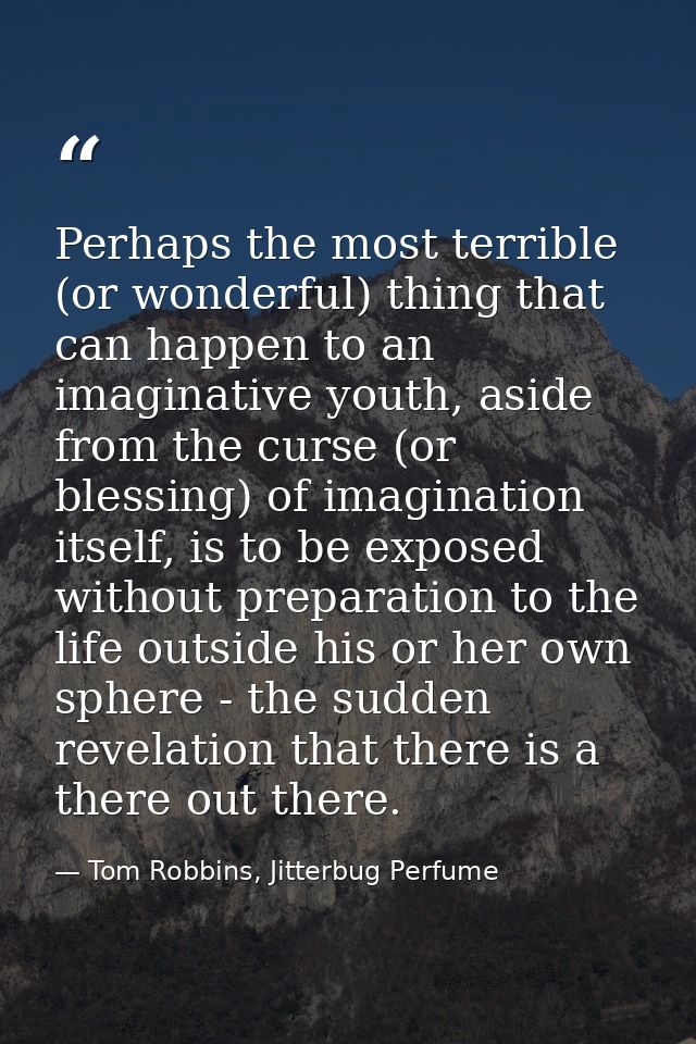 Perhaps the most terrible (or wonderful) thing that can happen to an imaginative youth, aside from the curse (or blessin — Tom Robbins, Jitterbug Perfume