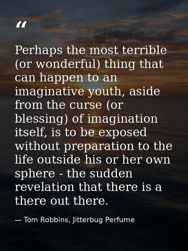 Perhaps the most terrible (or wonderful) thing that can happen to an imaginative youth, aside from the curse (or blessin — Tom Robbins, Jitterbug Perfume