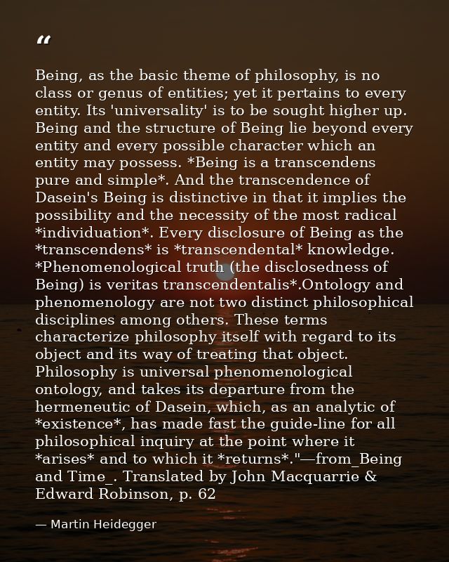 Being, as the basic theme of philosophy, is no class or genus of entities; yet it pertains to every entity. Its 'univers — Martin Heidegger