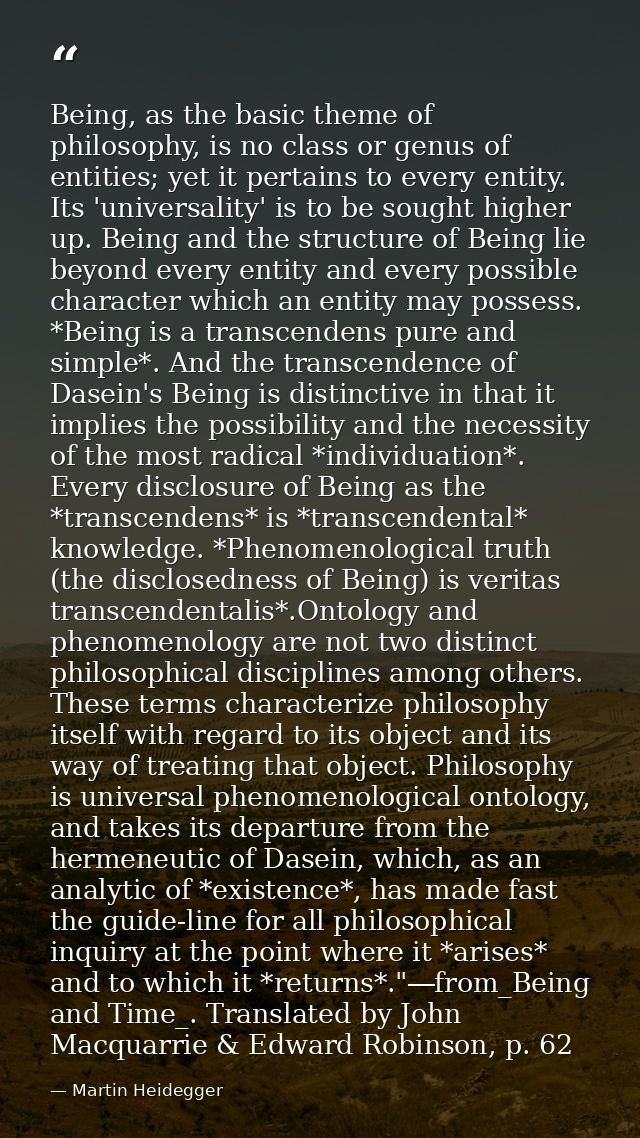 Being, as the basic theme of philosophy, is no class or genus of entities; yet it pertains to every entity. Its 'univers — Martin Heidegger