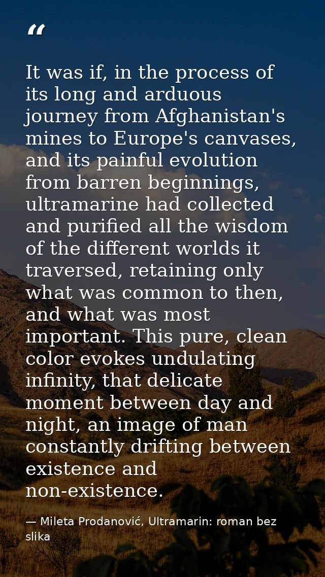 It was if, in the process of its long and arduous journey from Afghanistan's mines to Europe's canvases, and its painful — Mileta Prodanović, Ultramarin: roman bez slika