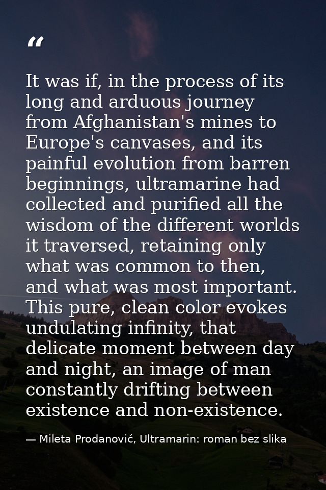 It was if, in the process of its long and arduous journey from Afghanistan's mines to Europe's canvases, and its painful — Mileta Prodanović, Ultramarin: roman bez slika