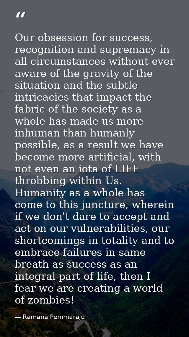 Our obsession for success, recognition and supremacy in all circumstances without ever aware of the gravity of the situa — Ramana Pemmaraju