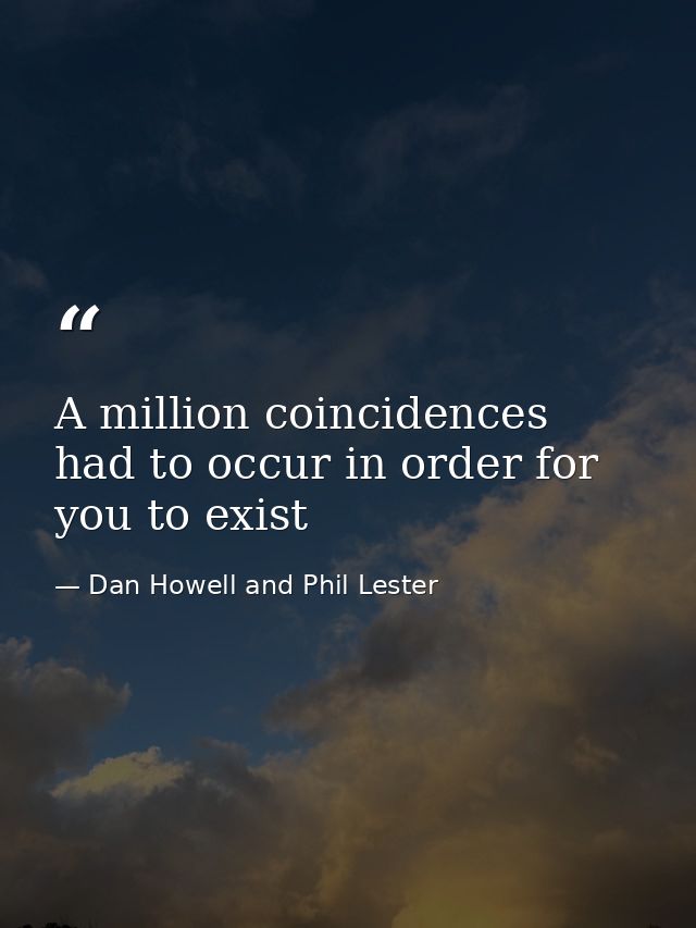 A million coincidences had to occur in order for you to exist — Dan Howell and Phil Lester