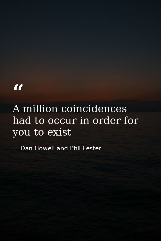 A million coincidences had to occur in order for you to exist — Dan Howell and Phil Lester