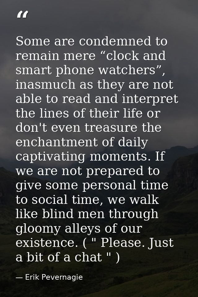 Some are condemned to remain mere “clock and smart phone watchers”, inasmuch as they are not able to read and interpret  — Erik Pevernagie
